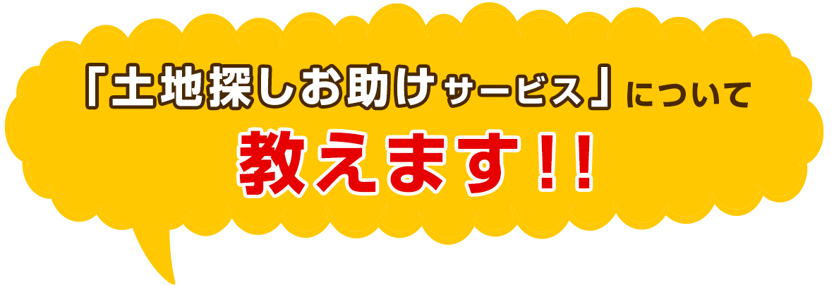 土地探しお助けサービスについて教えます！！